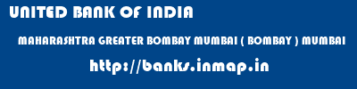 UNITED BANK OF INDIA  MAHARASHTRA GREATER BOMBAY MUMBAI ( BOMBAY ) MUMBAI  banks information 